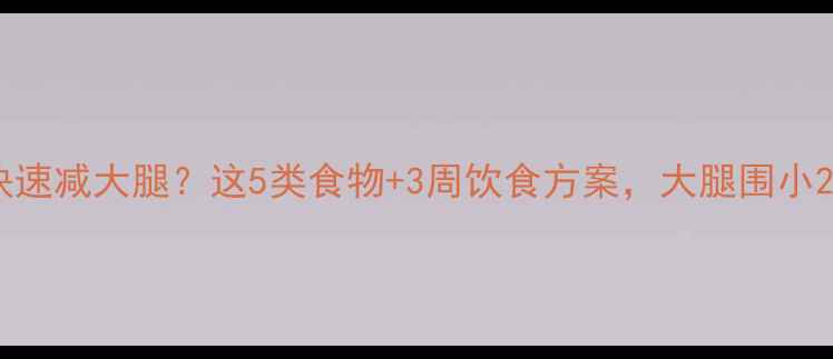 图片 吃什么能快速减大腿？这5类食物+3周饮食方案，大腿围小2cm的秘诀1