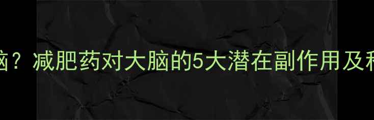 图片 吃减肥药伤脑？减肥药对大脑的5大潜在副作用及科学应对方案