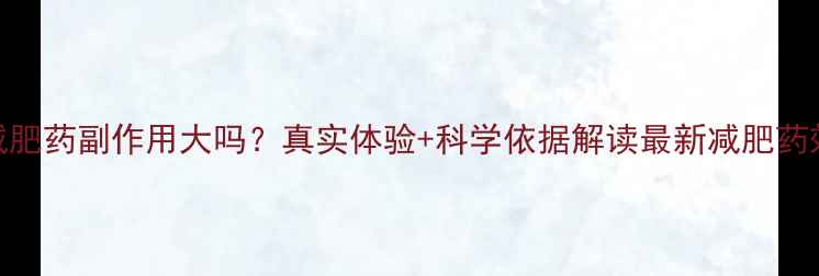 图片 吃减肥药副作用大吗？真实体验+科学依据解读最新减肥药效果