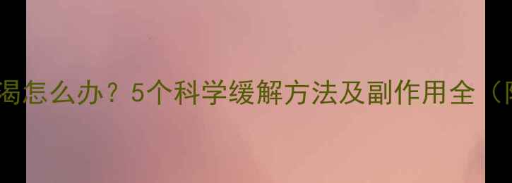图片 吃减肥药后口渴怎么办？5个科学缓解方法及副作用全（附医生建议）2