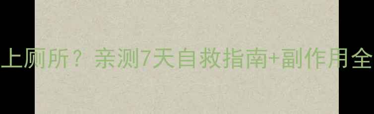 图片 吃减肥药后总想上厕所？亲测7天自救指南+副作用全（附避坑清单）