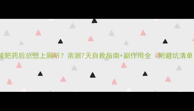 图片 吃减肥药后总想上厕所？亲测7天自救指南+副作用全（附避坑清单）1