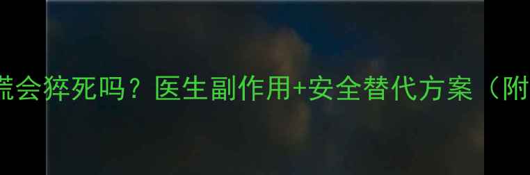 图片 吃减肥药心慌会猝死吗？医生副作用+安全替代方案（附真实案例）2