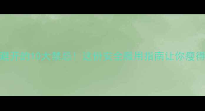 图片 吃减肥药必须避开的10大禁忌！这份安全服用指南让你瘦得又快又健康💊