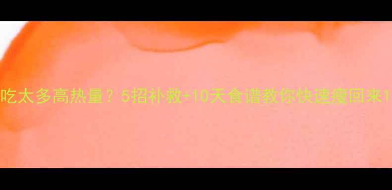 图片 吃太多高热量？5招补救+10天食谱教你快速瘦回来1
