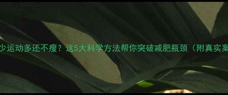 图片 吃得少运动多还不瘦？这5大科学方法帮你突破减肥瓶颈（附真实案例）