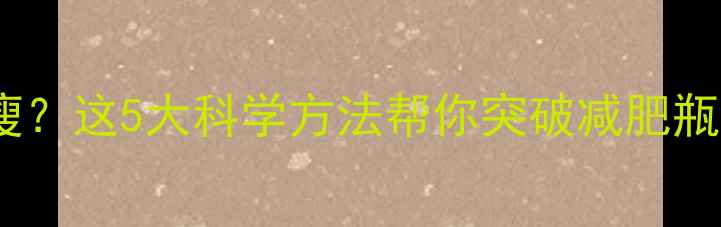 图片 吃得少运动多还不瘦？这5大科学方法帮你突破减肥瓶颈（附真实案例）2
