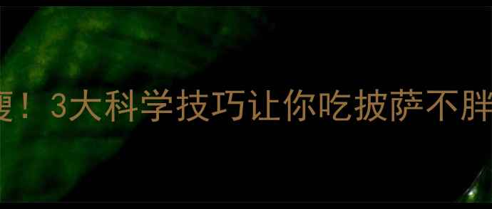 图片 吃披萨也能瘦！3大科学技巧让你吃披萨不胖的减脂攻略2