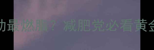 图片 吃晚饭后2小时运动最燃脂？减肥党必看黄金时间表+运动方案