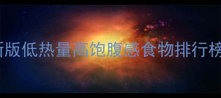 图片 吃饱还能瘦？最新版低热量高饱腹感食物排行榜及科学搭配指南2