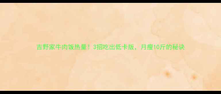 图片 吉野家牛肉饭热量！3招吃出低卡版，月瘦10斤的秘诀