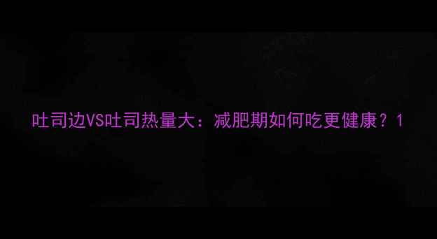 图片 吐司边VS吐司热量大：减肥期如何吃更健康？1