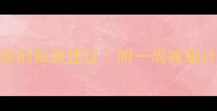 图片 周末健身不胖的私教建议｜附一周减脂计划+饮食表2