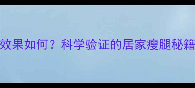 图片 咖啡瘦腿霜减肥效果如何？科学验证的居家瘦腿秘籍与正确使用指南