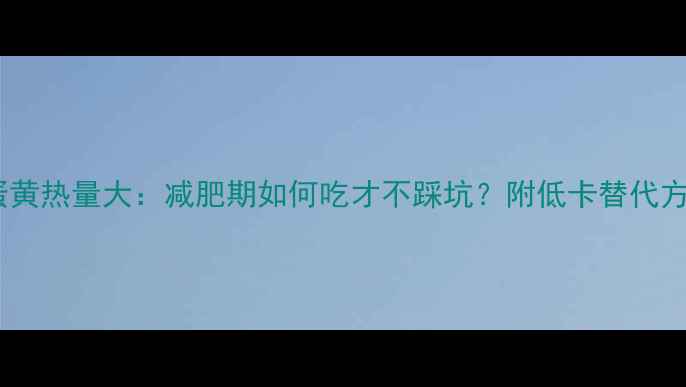 图片 咸蛋黄热量大：减肥期如何吃才不踩坑？附低卡替代方案1