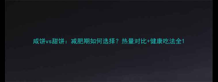 图片 咸饼vs甜饼：减肥期如何选择？热量对比+健康吃法全1