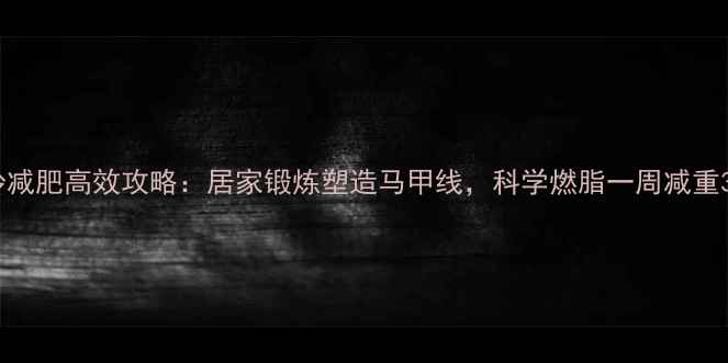 图片 哑铃减肥高效攻略：居家锻炼塑造马甲线，科学燃脂一周减重3斤1