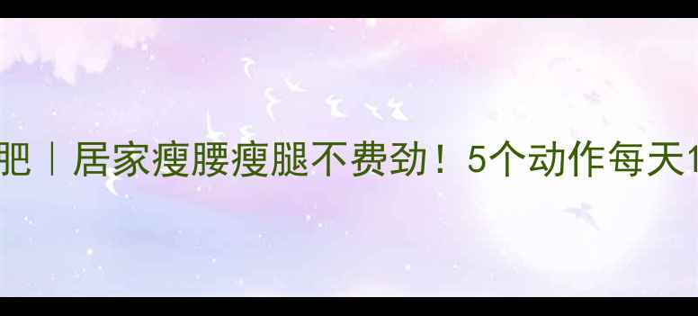 图片 哑铃减肥｜居家瘦腰瘦腿不费劲！5个动作每天15分钟2
