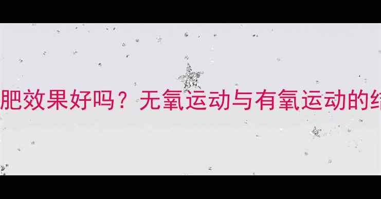 图片 哑铃操减肥效果好吗？无氧运动与有氧运动的结合奥秘1