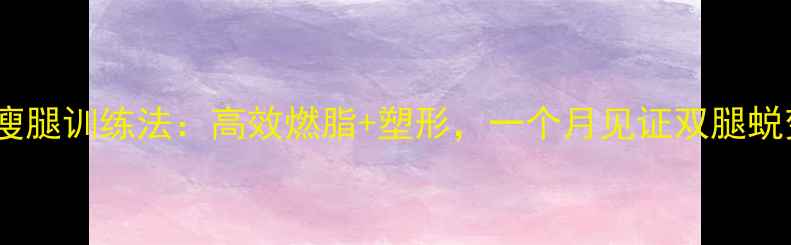 图片 哑铃瘦腿训练法：高效燃脂+塑形，一个月见证双腿蜕变！1