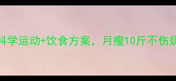 图片 哺乳期减肥必看！科学运动+饮食方案，月瘦10斤不伤奶水（附详细计划）
