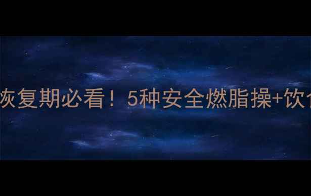 图片 哺乳期减肥运动全攻略｜产后恢复期必看！5种安全燃脂操+饮食方案，每天30分钟见证蜕变1