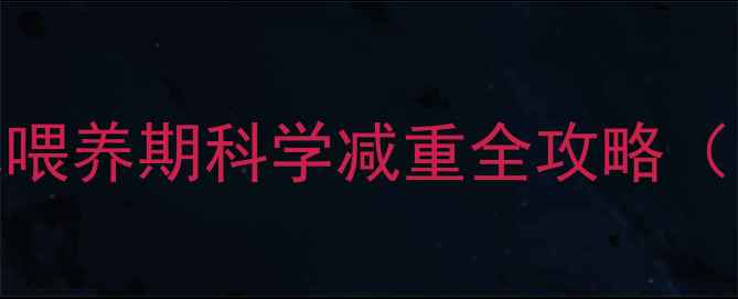 图片 哺乳期妈妈也能瘦！母乳喂养期科学减重全攻略（附每日饮食+运动方案）2