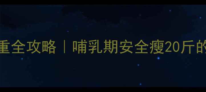 图片 哺乳期妈妈减重全攻略｜哺乳期安全瘦20斤的5个科学方法2