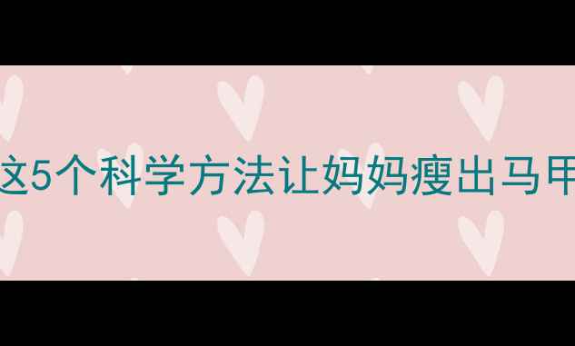 图片 哺乳期安全减肥药？这5个科学方法让妈妈瘦出马甲线（附食谱+运动）1