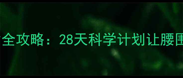 图片 啤酒肚减脂全攻略：28天科学计划让腰围缩小10cm2
