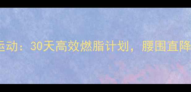 图片 器械运动后做有氧运动：30天高效燃脂计划，腰围直降8cm的秘诀大公开！