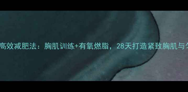 图片 囚徒健身高效减肥法：胸肌训练+有氧燃脂，28天打造紧致胸肌与匀称体态1