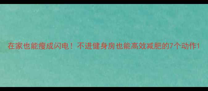 图片 在家也能瘦成闪电！不进健身房也能高效减肥的7个动作1