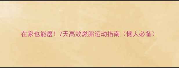 图片 在家也能瘦！7天高效燃脂运动指南（懒人必备）
