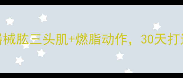 图片 在家减肥必练无器械肱三头肌+燃脂动作，30天打造紧致手臂线条！