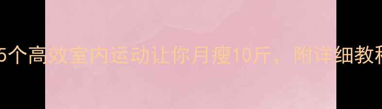 图片 在家就能瘦！这5个高效室内运动让你月瘦10斤，附详细教程（附对比图）1