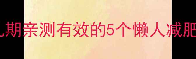 图片 在家带娃也能瘦！哺乳期亲测有效的5个懒人减肥法，月瘦10斤不反弹2