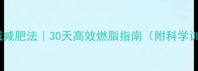 图片 在家无器械减肥法｜30天高效燃脂指南（附科学训练计划）1