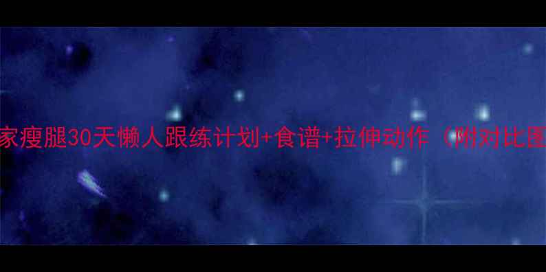 图片 在家瘦腿30天懒人跟练计划+食谱+拉伸动作（附对比图）