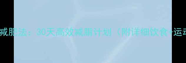 图片 在家科学减肥法：30天高效减脂计划（附详细饮食+运动教程）2