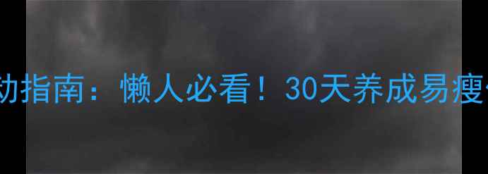 图片 在家高效减肥运动指南：懒人必看！30天养成易瘦体质的详细攻略2