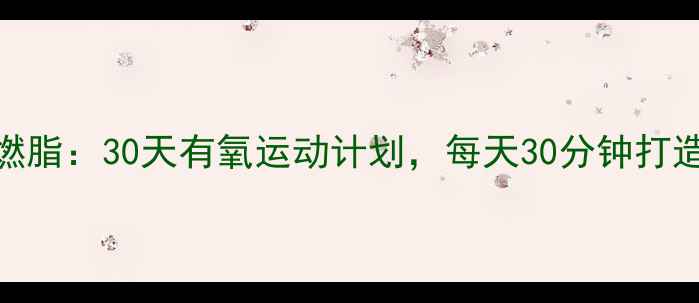图片 在家高效燃脂：30天有氧运动计划，每天30分钟打造紧致身材