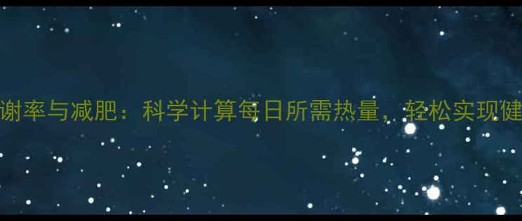 图片 基础代谢率与减肥：科学计算每日所需热量，轻松实现健康减脂