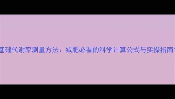 图片 基础代谢率测量方法：减肥必看的科学计算公式与实操指南1
