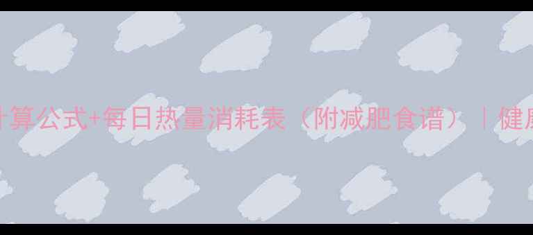 图片 基础代谢率计算公式+每日热量消耗表（附减肥食谱）｜健康减脂必看！