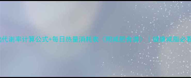 图片 基础代谢率计算公式+每日热量消耗表（附减肥食谱）｜健康减脂必看！2