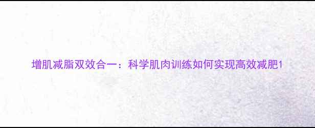 图片 增肌减脂双效合一：科学肌肉训练如何实现高效减肥1