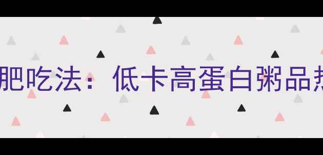 图片 墨鱼花煮粥的减肥吃法：低卡高蛋白粥品热量与搭配攻略2
