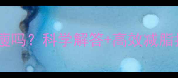 图片 夏天运动出汗真的能瘦吗？科学解答+高效减脂指南（附30天计划）1