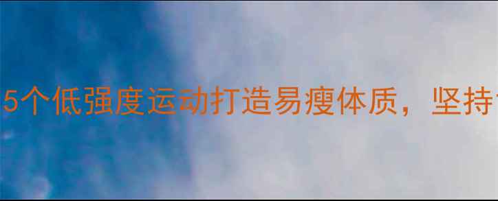 图片 夏季减肥必看！5个低强度运动打造易瘦体质，坚持1个月腰围小2圈